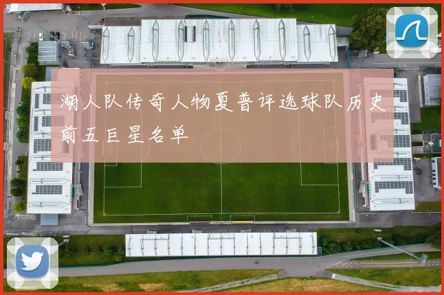 湖人队传奇人物夏普评选球队历史前五巨星名单